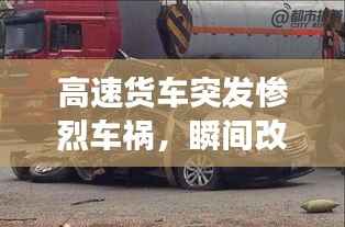 高速货车突发惨烈车祸,瞬间改变命运轨迹