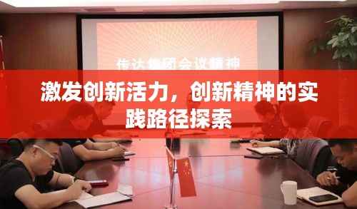 激发创新活力,创新精神的实践路径探索