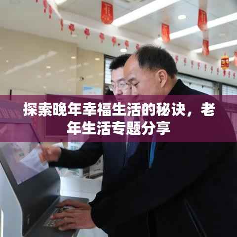 探索晚年幸福生活的秘诀,老年生活专题分享