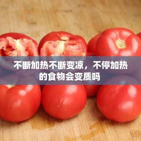 不断加热不断变凉,不停加热的食物会变质吗