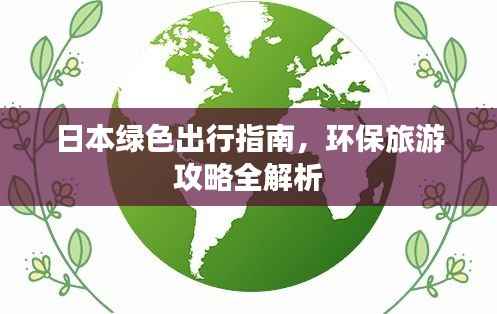 日本绿色出行指南，环保旅游攻略全解析