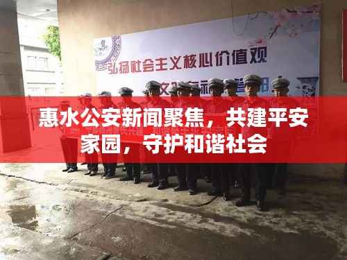 惠水公安新闻聚焦,共建平安家园,守护和谐社会