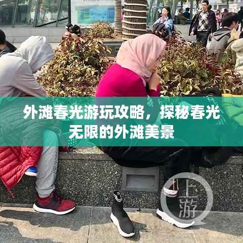 外滩春光游玩攻略，探秘春光无限的外滩美景