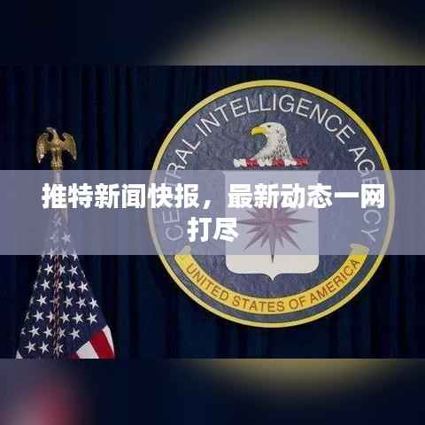 推特新闻快报,最新动态一网打尽