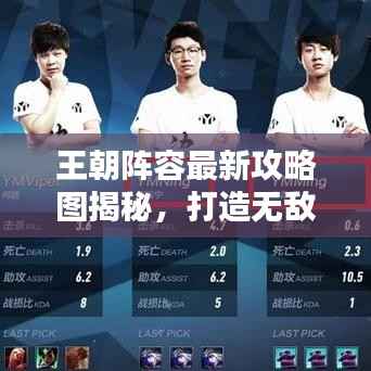 王朝阵容最新攻略图揭秘,打造无敌战队,战力飙升!