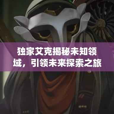 独家艾克揭秘未知领域,引领未来探索之旅