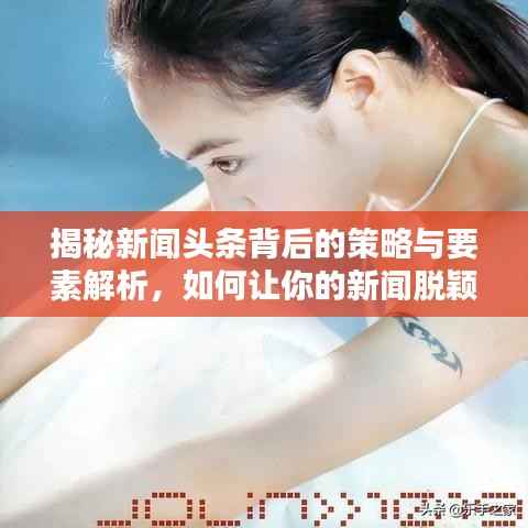 揭秘新闻头条背后的策略与要素解析,如何让你的新闻脱颖而出被百度收录?