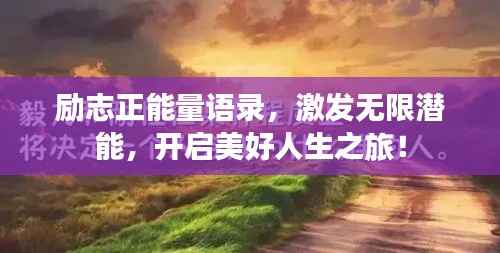 励志正能量语录,激发无限潜能,开启美好人生之旅!
