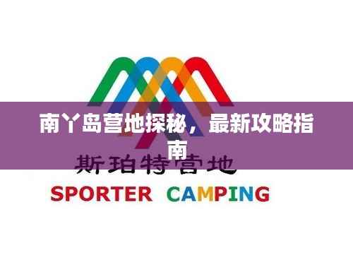 南丫岛营地探秘，最新攻略指南