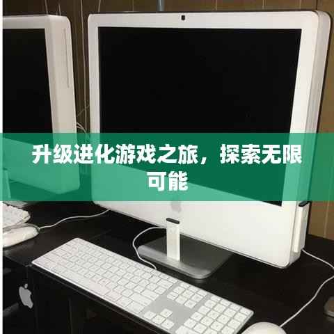 升级进化游戏之旅,探索无限可能