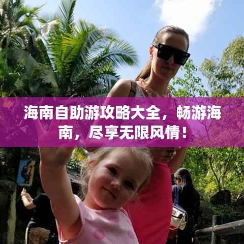 海南自助游攻略大全,畅游海南,尽享无限风情!
