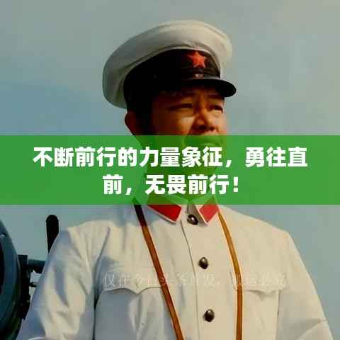 不断前行的力量象征,勇往直前,无畏前行!