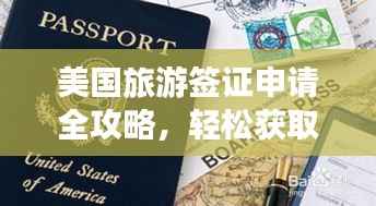美国旅游签证申请全攻略,轻松获取签证,畅游美国!
