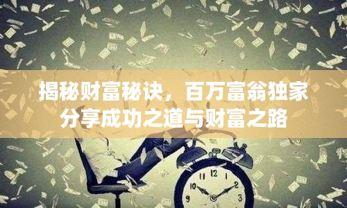 揭秘财富秘诀,百万富翁独家分享成功之道与财富之路