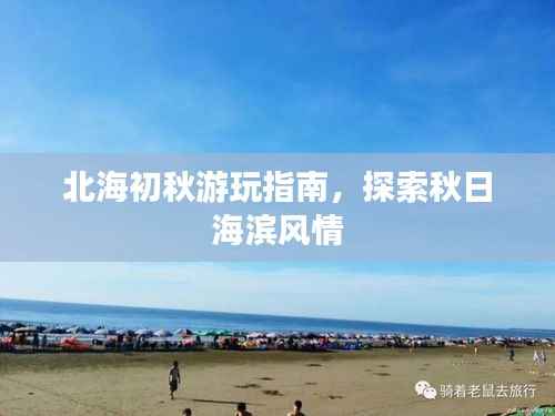 北海初秋游玩指南,探索秋日海滨风情