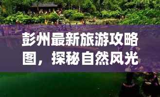 彭州最新旅游攻略图,探秘自然风光与文化底蕴的双重魅力