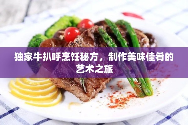 独家牛扒呼烹饪秘方,制作美味佳肴的艺术之旅