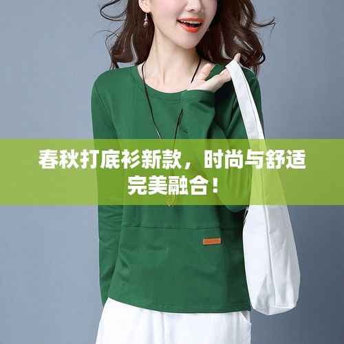 春秋打底衫新款,时尚与舒适完美融合!