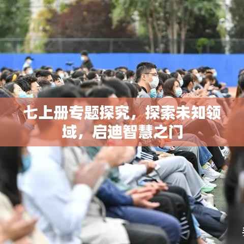 七上册专题探究,探索未知领域,启迪智慧之门