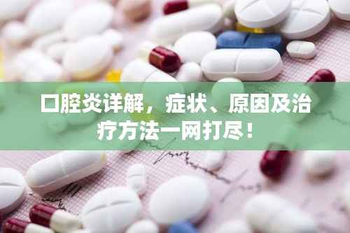 口腔炎详解,症状、原因及治疗方法一网打尽!