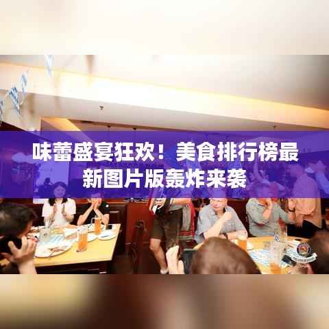 味蕾盛宴狂欢!美食排行榜最新图片版轰炸来袭