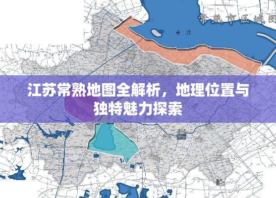 江苏常熟地图全解析，地理位置与独特魅力探索