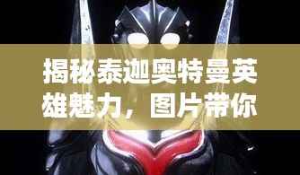 揭秘泰迦奥特曼英雄魅力,图片带你领略奇幻世界