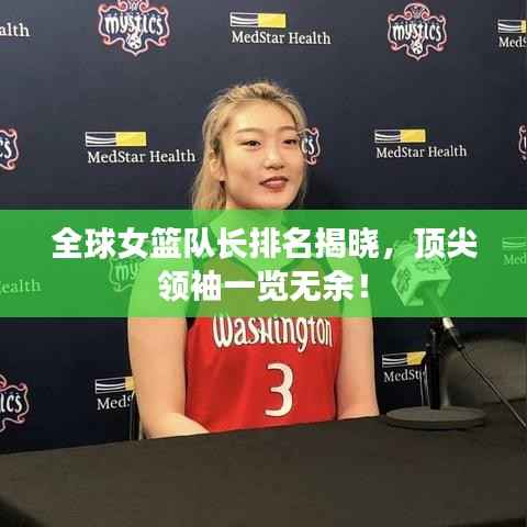 全球女篮队长排名揭晓,顶尖领袖一览无余!